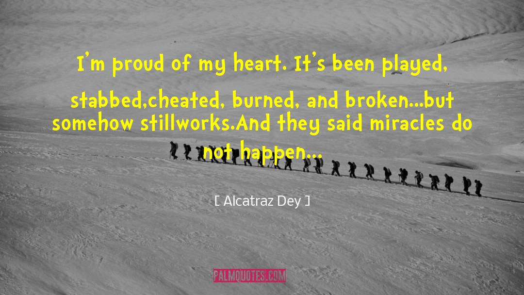 Alcatraz Dey Quotes: I'm proud of my heart.