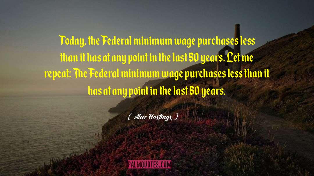 Alcee Hastings Quotes: Today, the Federal minimum wage