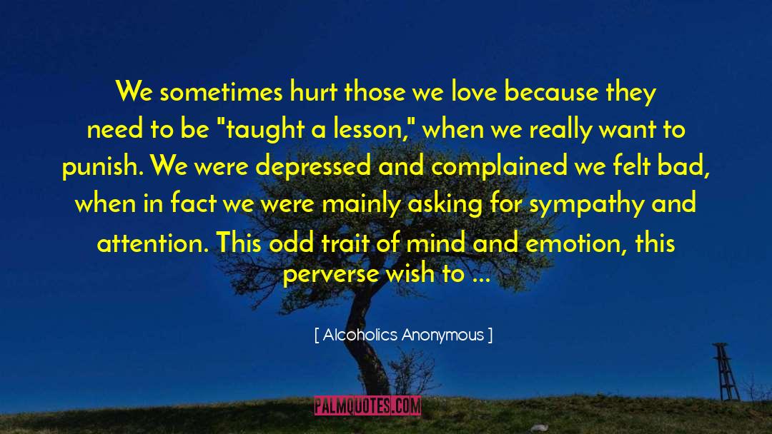 Alcoholics Anonymous Quotes: We sometimes hurt those we