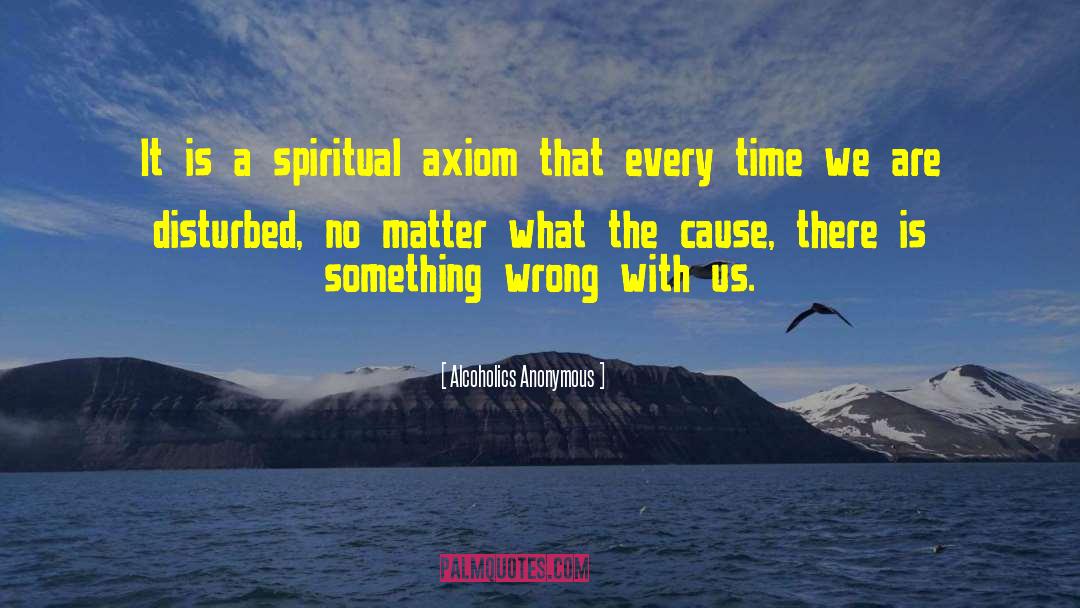 Alcoholics Anonymous Quotes: It is a spiritual axiom