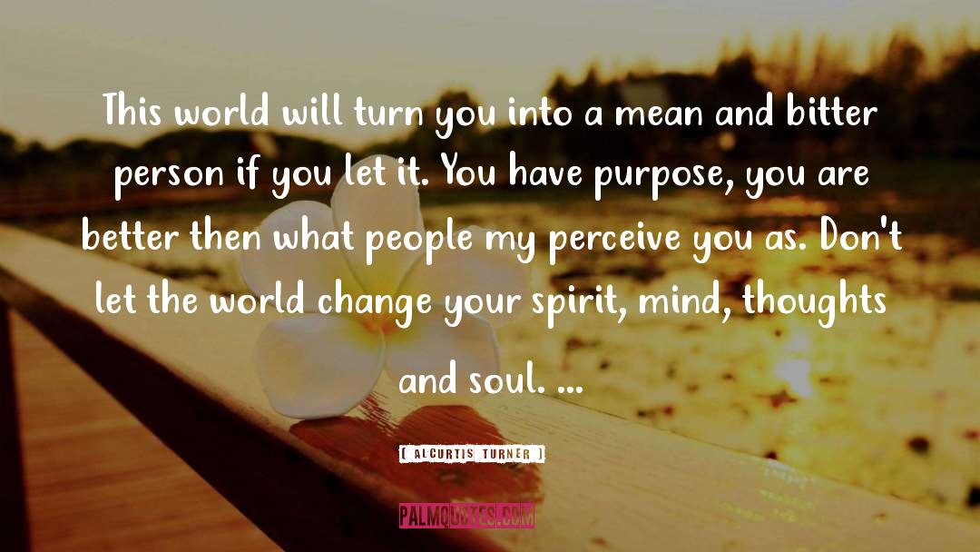 Alcurtis Turner Quotes: This world will turn you