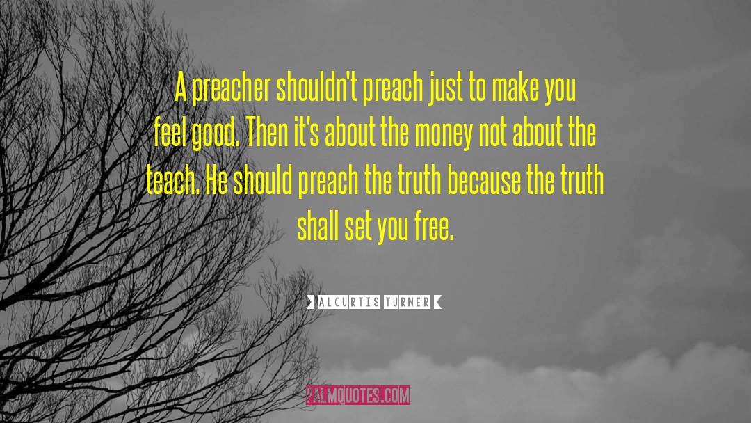 Alcurtis Turner Quotes: A preacher shouldn't preach just