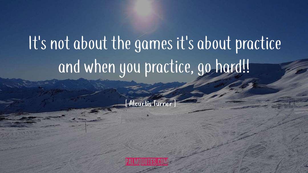 Alcurtis Turner Quotes: It's not about the games