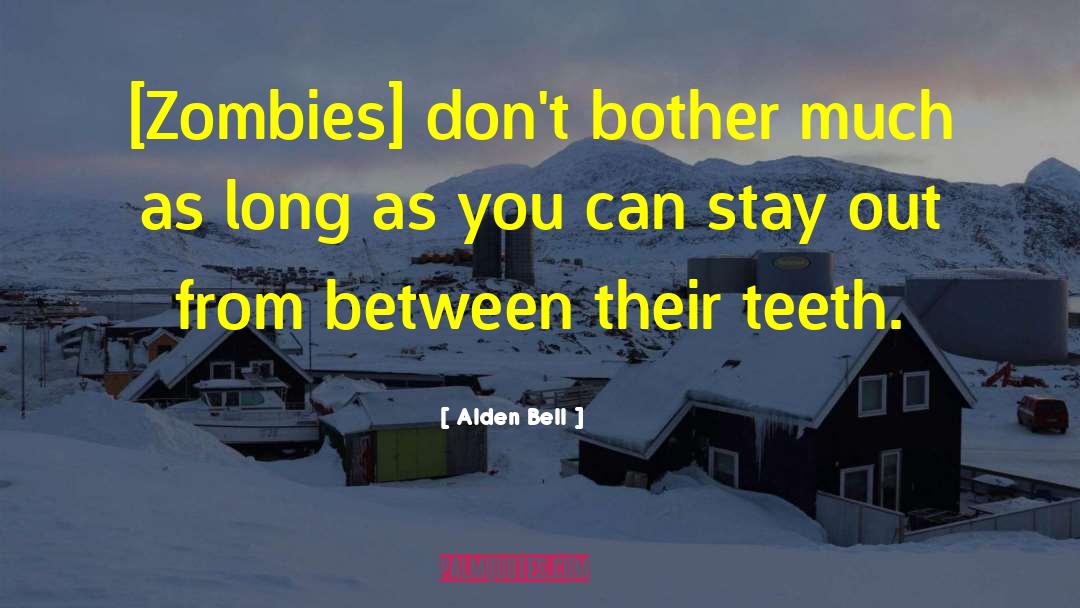 Alden Bell Quotes: [Zombies] don't bother much as