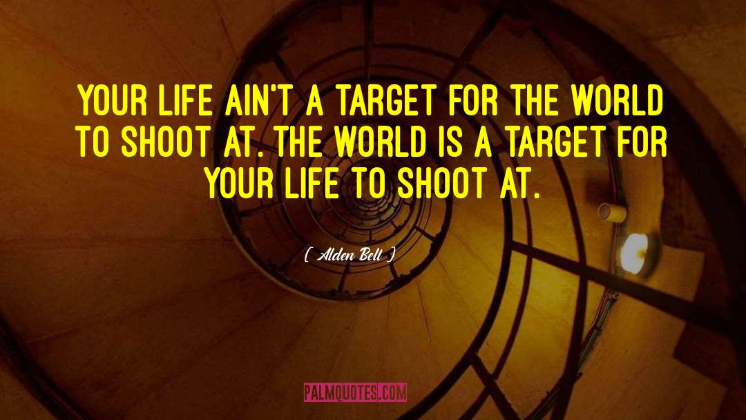 Alden Bell Quotes: Your life ain't a target