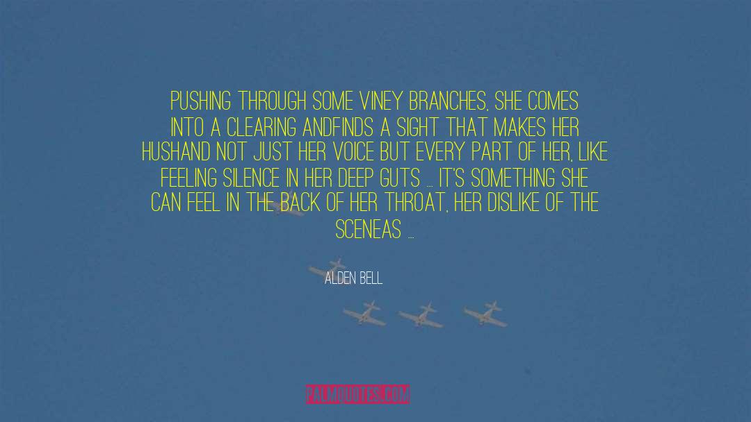 Alden Bell Quotes: Pushing through some viney branches,