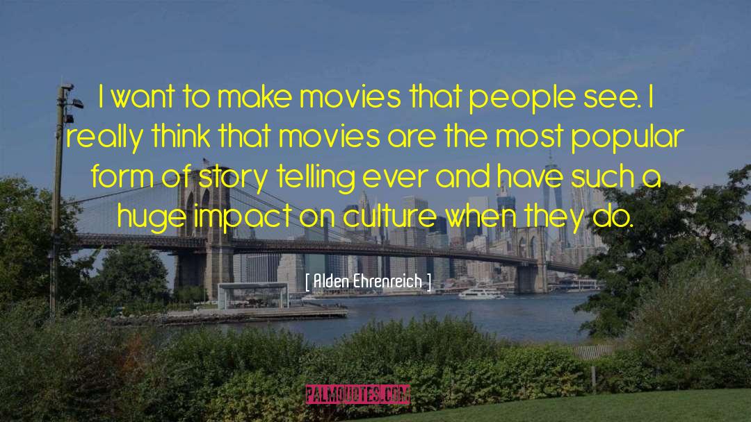 Alden Ehrenreich Quotes: I want to make movies