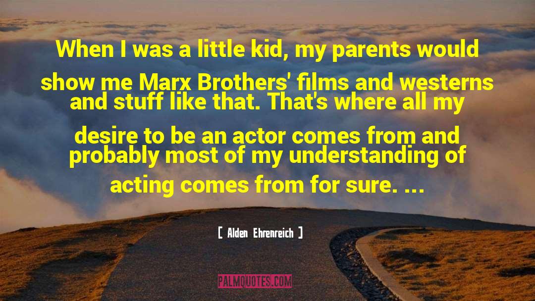 Alden Ehrenreich Quotes: When I was a little