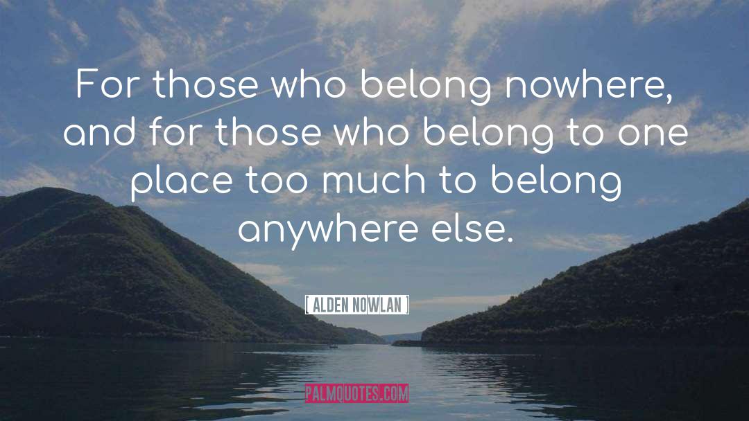 Alden Nowlan Quotes: For those who belong nowhere,