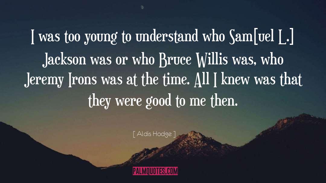 Aldis Hodge Quotes: I was too young to