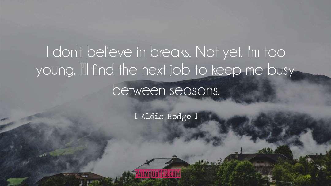 Aldis Hodge Quotes: I don't believe in breaks.