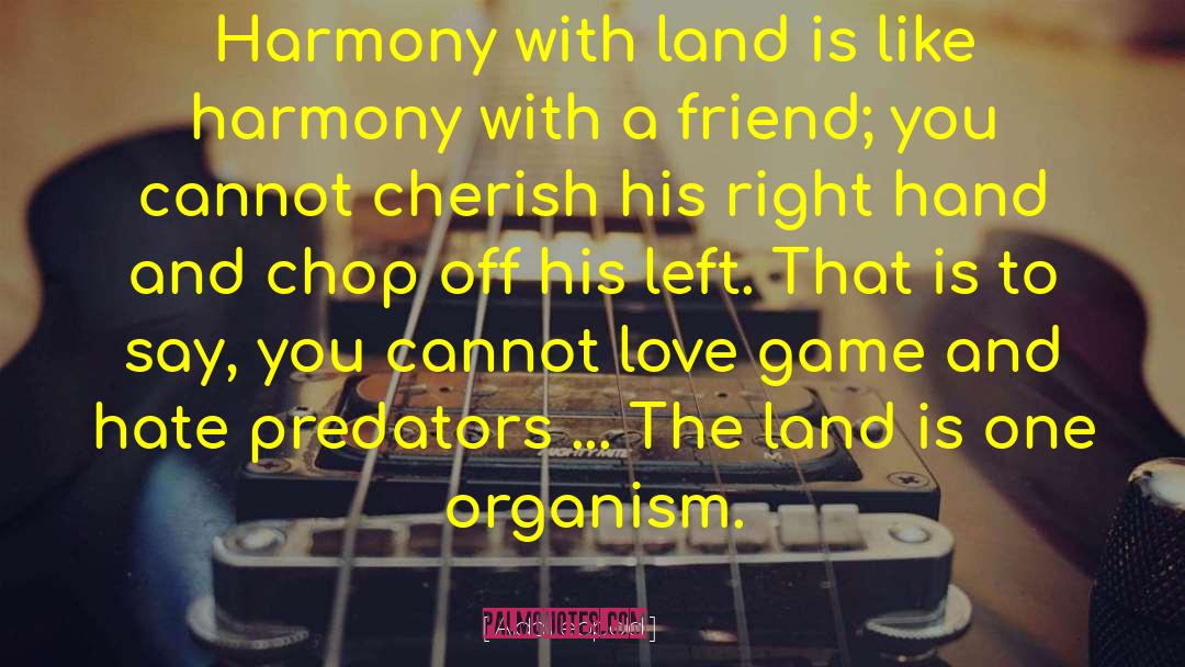 Aldo Leopold Quotes: Harmony with land is like