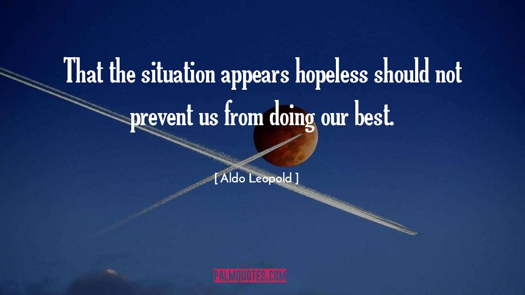 Aldo Leopold Quotes: That the situation appears hopeless