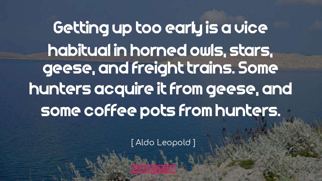 Aldo Leopold Quotes: Getting up too early is