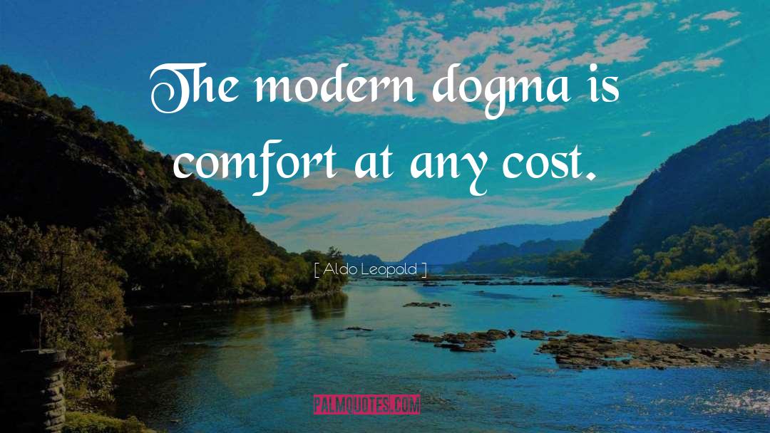Aldo Leopold Quotes: The modern dogma is comfort