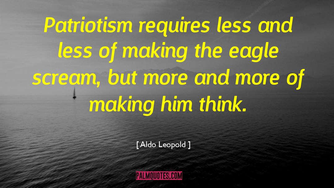 Aldo Leopold Quotes: Patriotism requires less and less