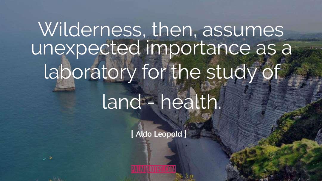 Aldo Leopold Quotes: Wilderness, then, assumes unexpected importance
