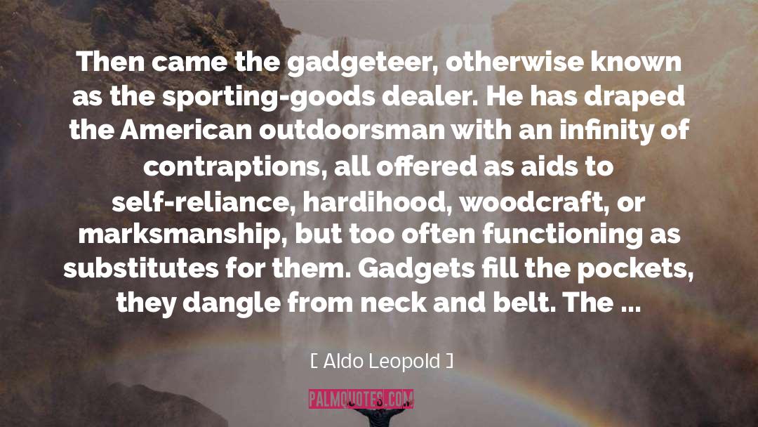 Aldo Leopold Quotes: Then came the gadgeteer, otherwise