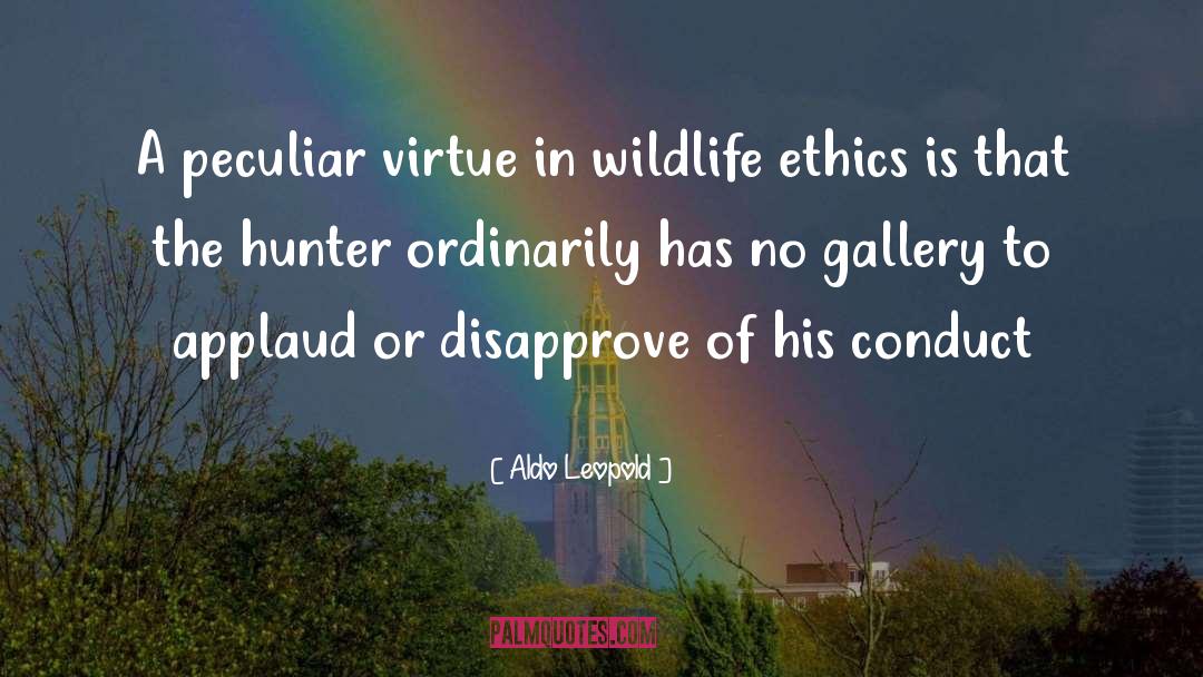 Aldo Leopold Quotes: A peculiar virtue in wildlife