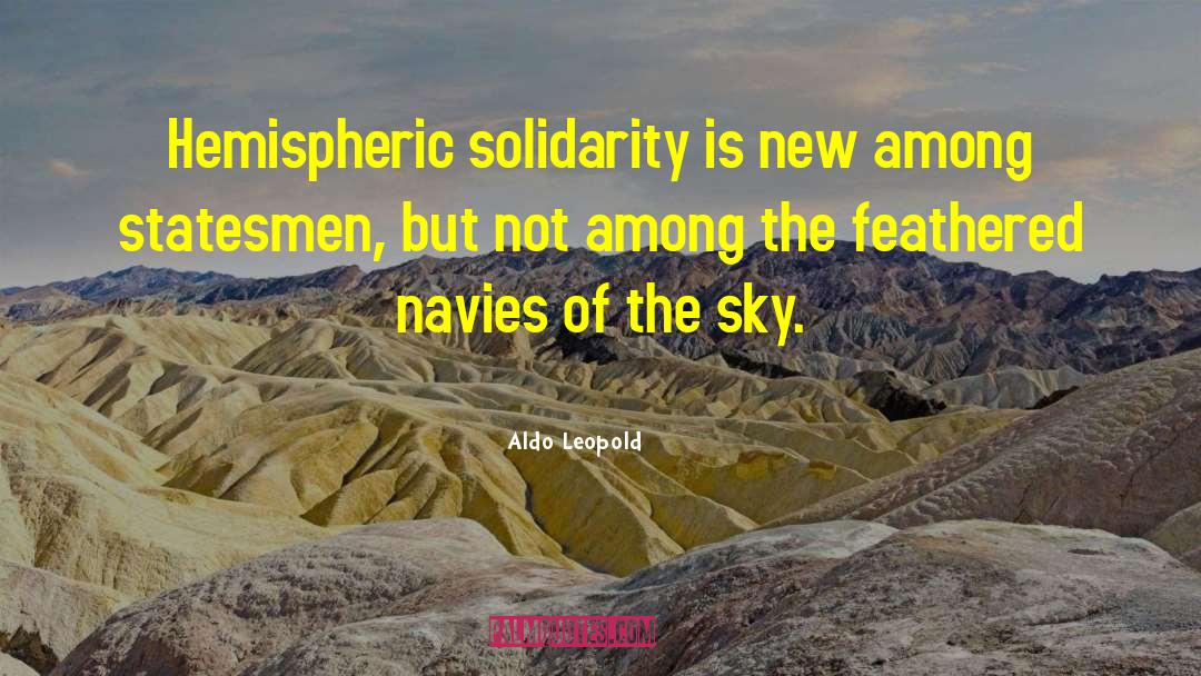 Aldo Leopold Quotes: Hemispheric solidarity is new among