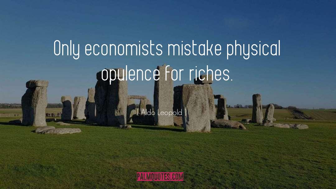 Aldo Leopold Quotes: Only economists mistake physical opulence
