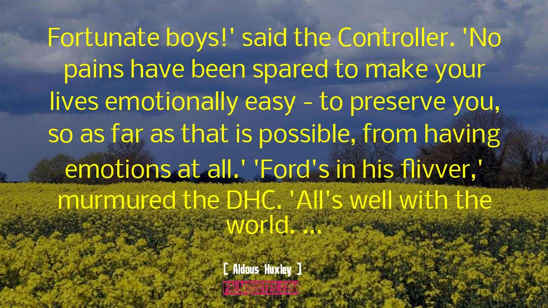 Aldous Huxley Quotes: Fortunate boys!' said the Controller.