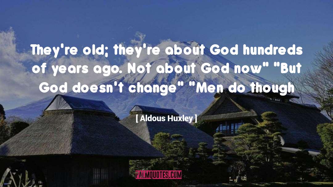 Aldous Huxley Quotes: They're old; they're about God