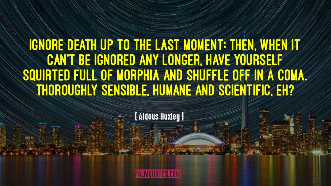 Aldous Huxley Quotes: Ignore death up to the