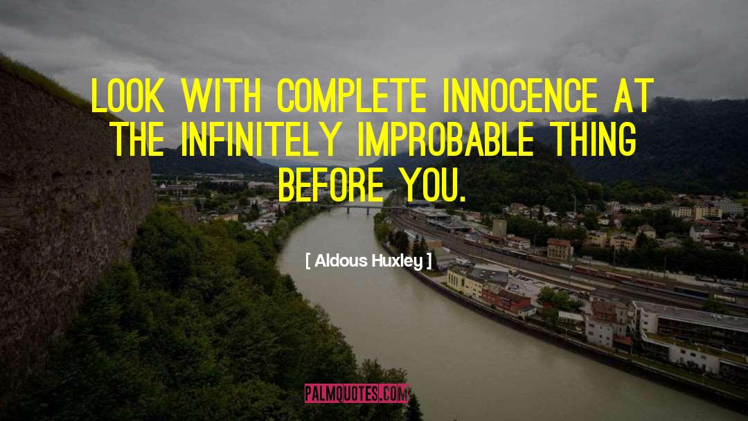 Aldous Huxley Quotes: Look with complete innocence at