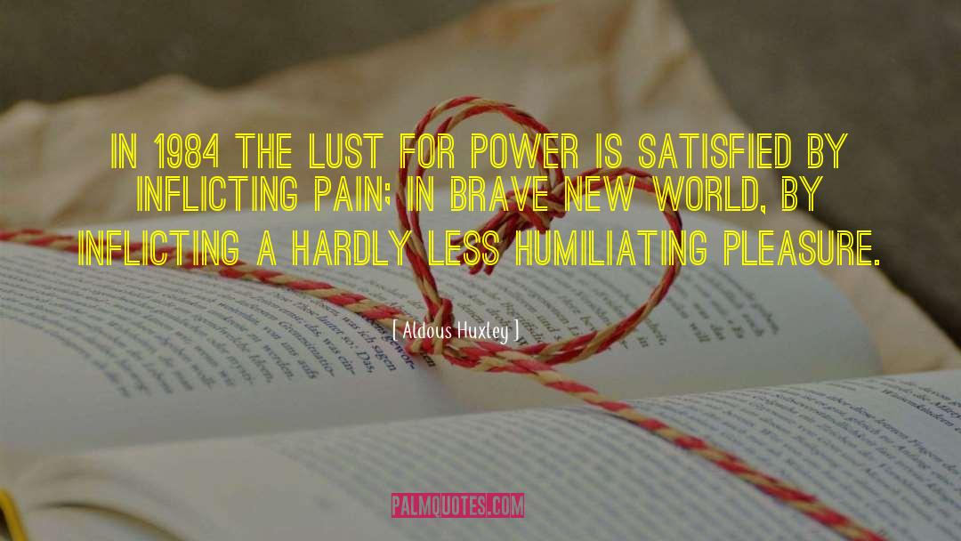 Aldous Huxley Quotes: In 1984 the lust for