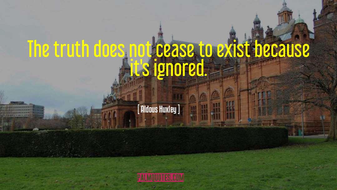 Aldous Huxley Quotes: The truth does not cease