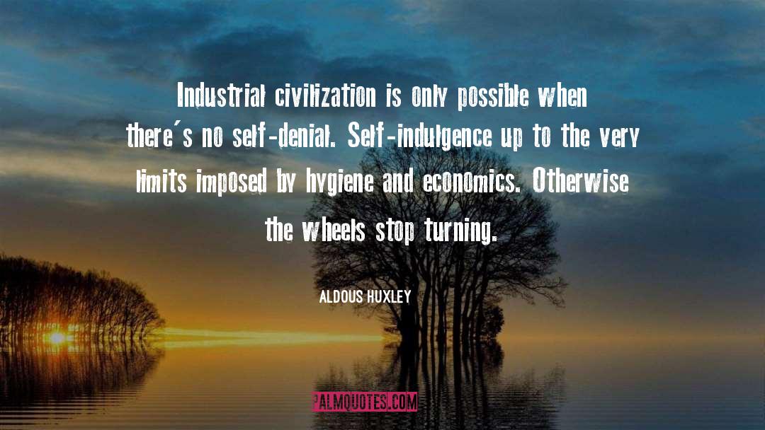 Aldous Huxley Quotes: Industrial civilization is only possible