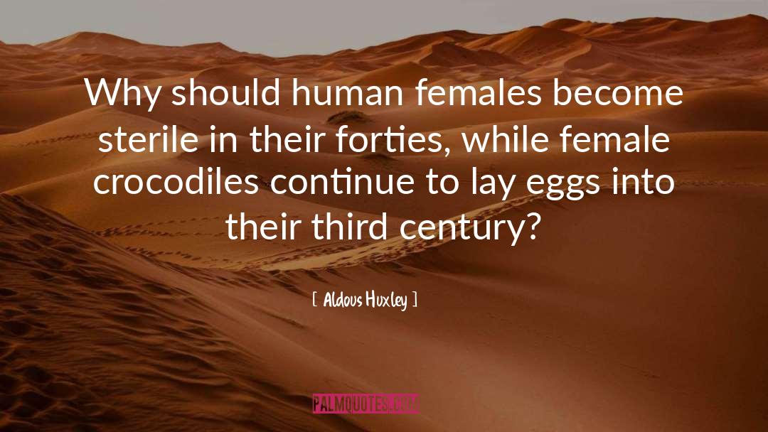 Aldous Huxley Quotes: Why should human females become