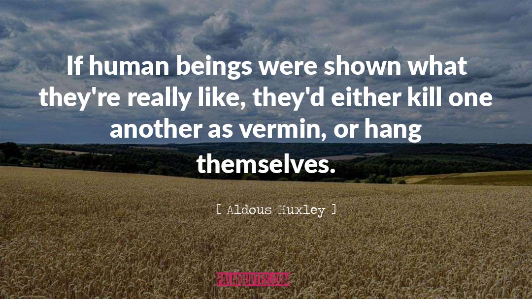 Aldous Huxley Quotes: If human beings were shown