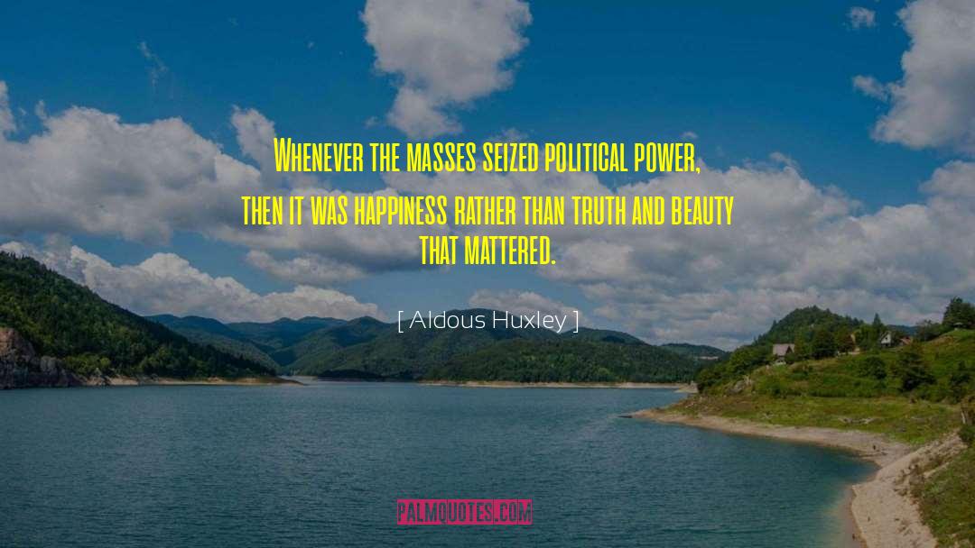 Aldous Huxley Quotes: Whenever the masses seized political