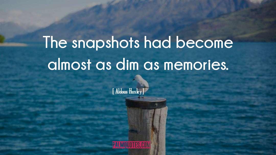 Aldous Huxley Quotes: The snapshots had become almost