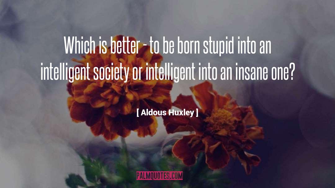 Aldous Huxley Quotes: Which is better - to