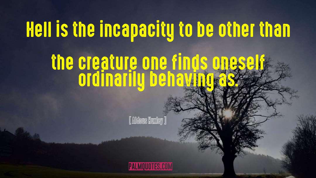 Aldous Huxley Quotes: Hell is the incapacity to