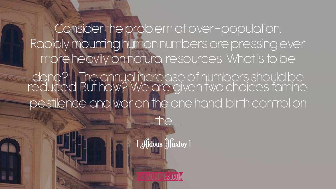 Aldous Huxley Quotes: Consider the problem of over-population.