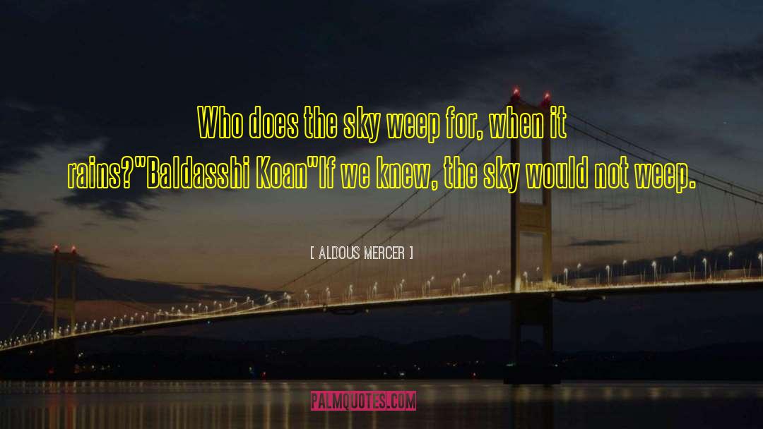 Aldous Mercer Quotes: Who does the sky weep