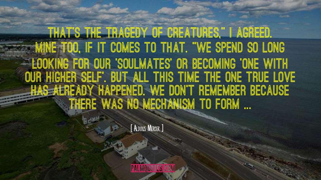 Aldous Mercer Quotes: That's the tragedy of creatures,