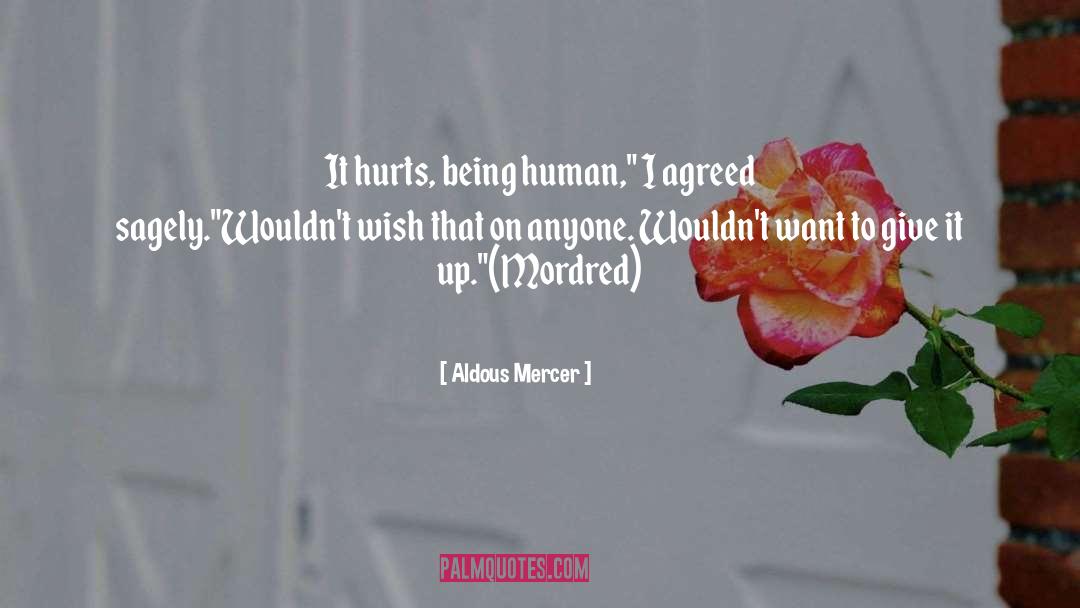 Aldous Mercer Quotes: It hurts, being human,