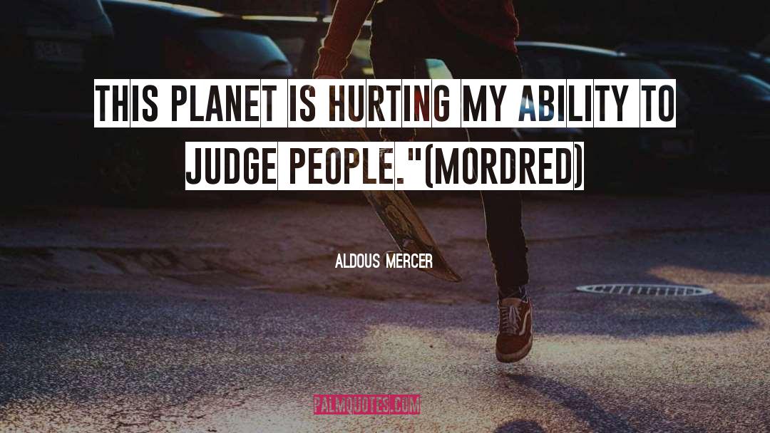 Aldous Mercer Quotes: This planet is hurting my