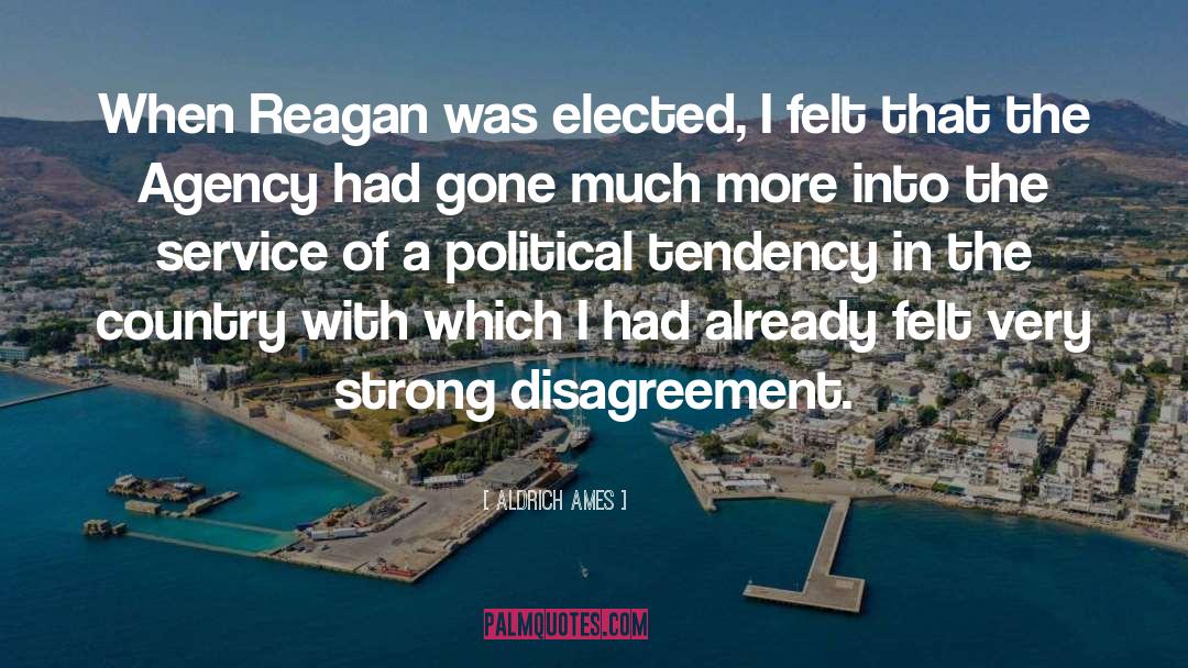 Aldrich Ames Quotes: When Reagan was elected, I