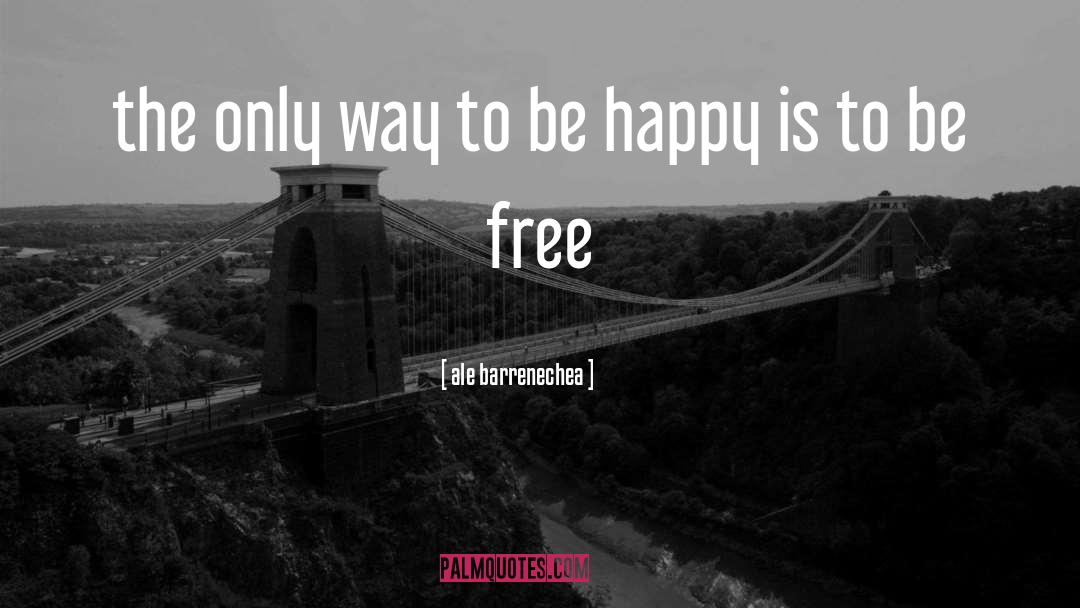Ale Barrenechea Quotes: the only way to be