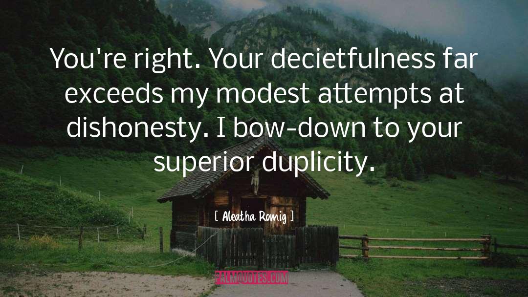 Aleatha Romig Quotes: You're right. Your decietfulness far