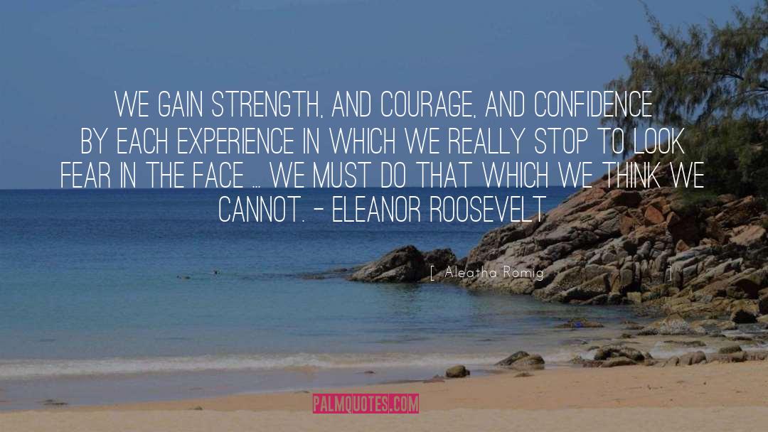 Aleatha Romig Quotes: We gain strength, and courage,