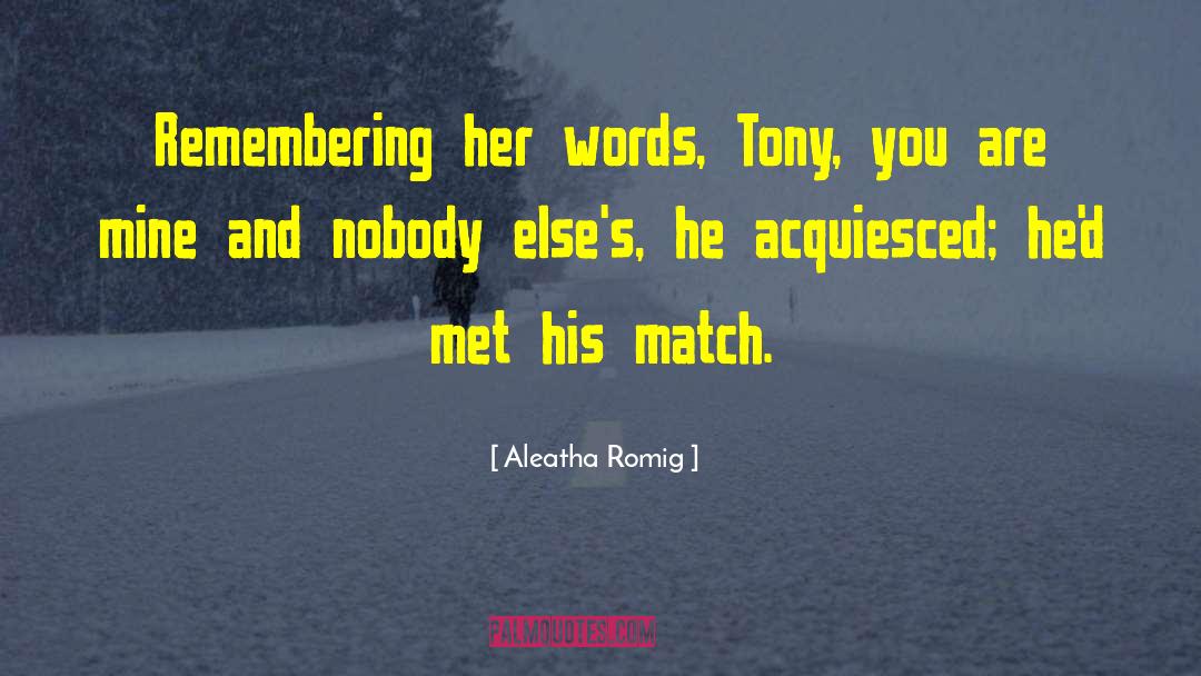 Aleatha Romig Quotes: Remembering her words, Tony, you