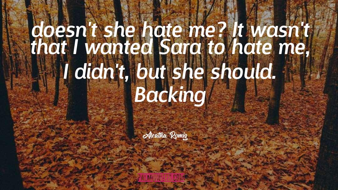 Aleatha Romig Quotes: doesn't she hate me? It