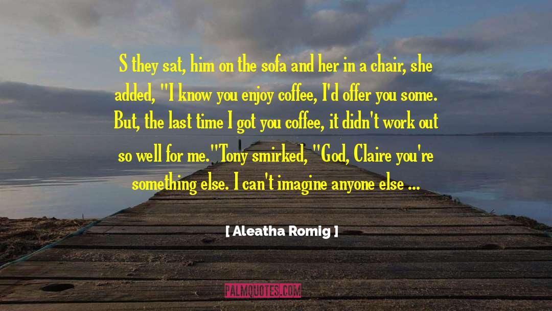 Aleatha Romig Quotes: S they sat, him on